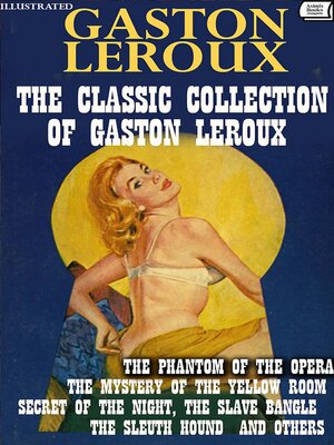 cover image of The Classic Collection of Gaston Leroux. Illustrated